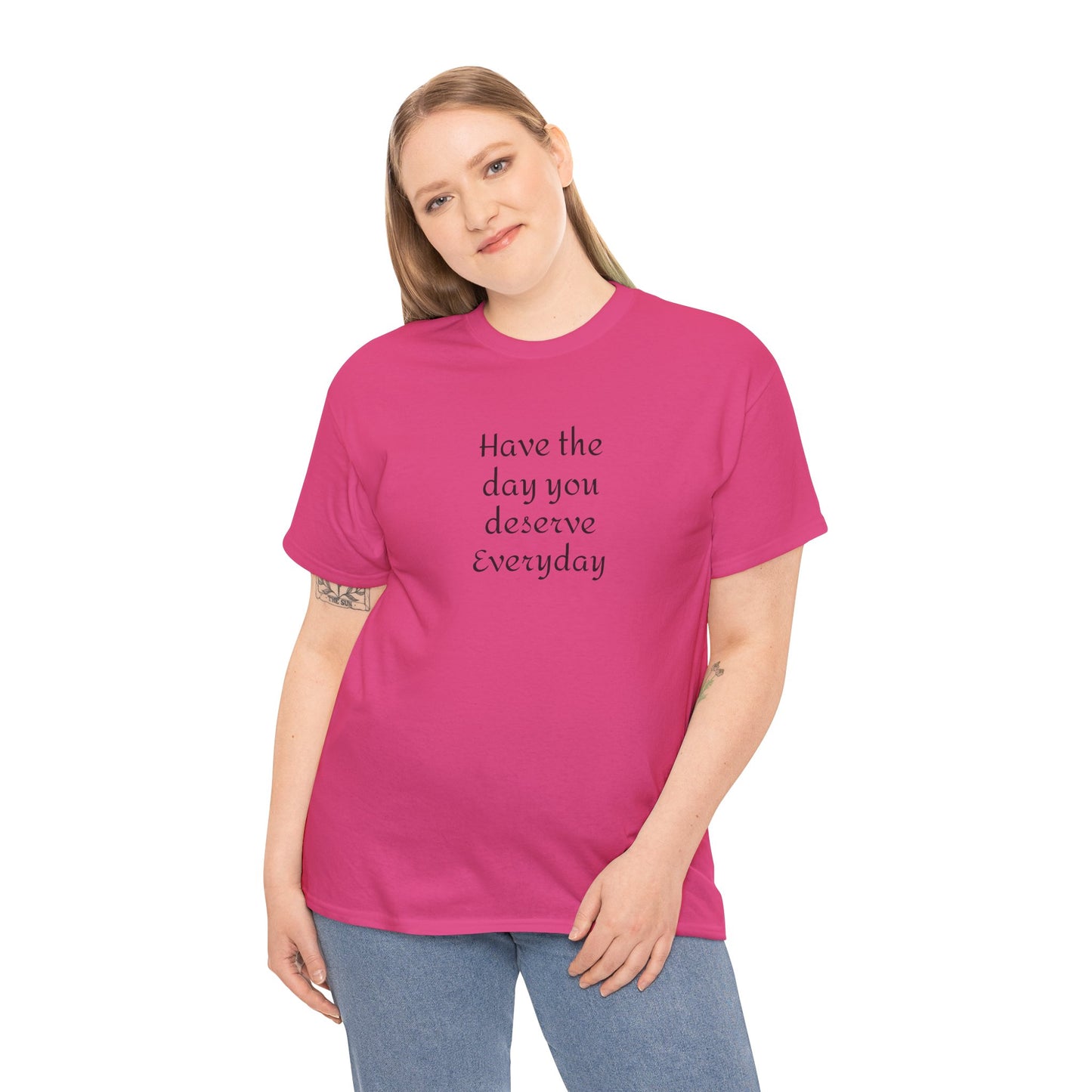 Have The Day You Deserve Everyday T- Shirt