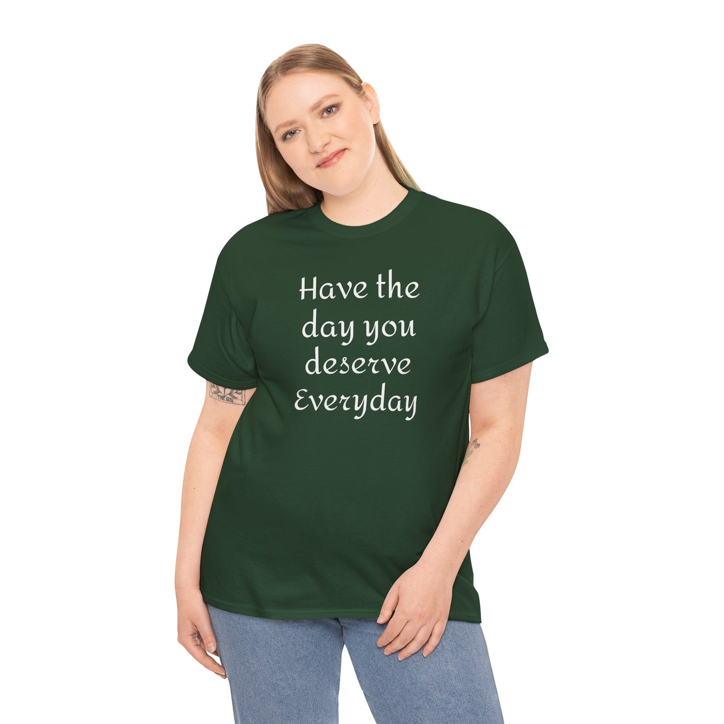 Have the Day You Deserve Everyday Tee