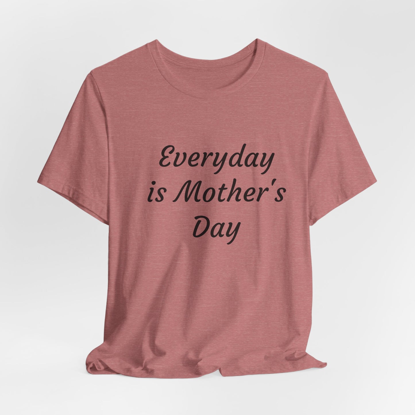 Everyday Is Mother Day T-Shirt