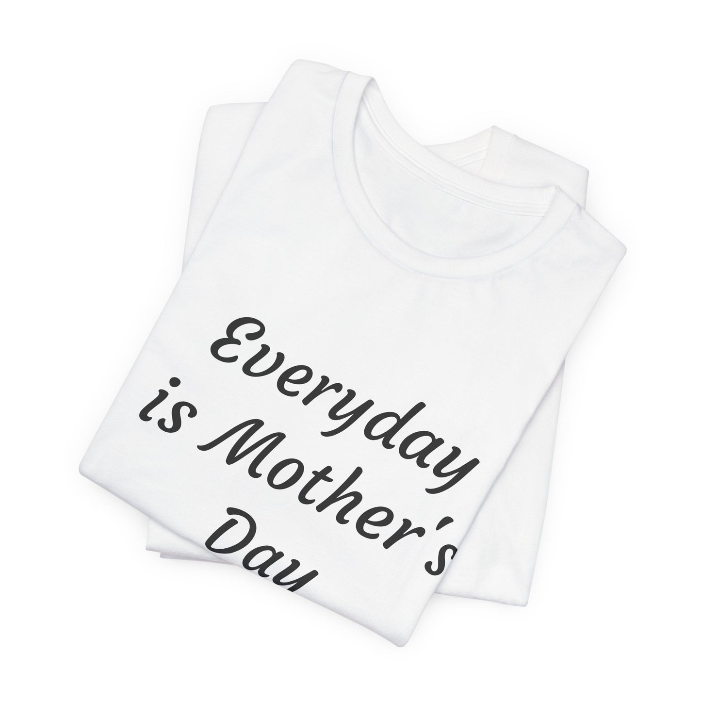 Everyday Is Mother Day T-Shirt