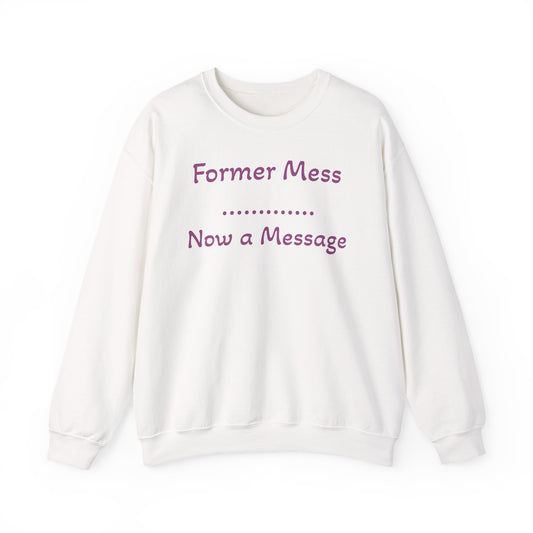 Former Mess Now a Message Sweatshirt — Inspirational Recovery Crewneck