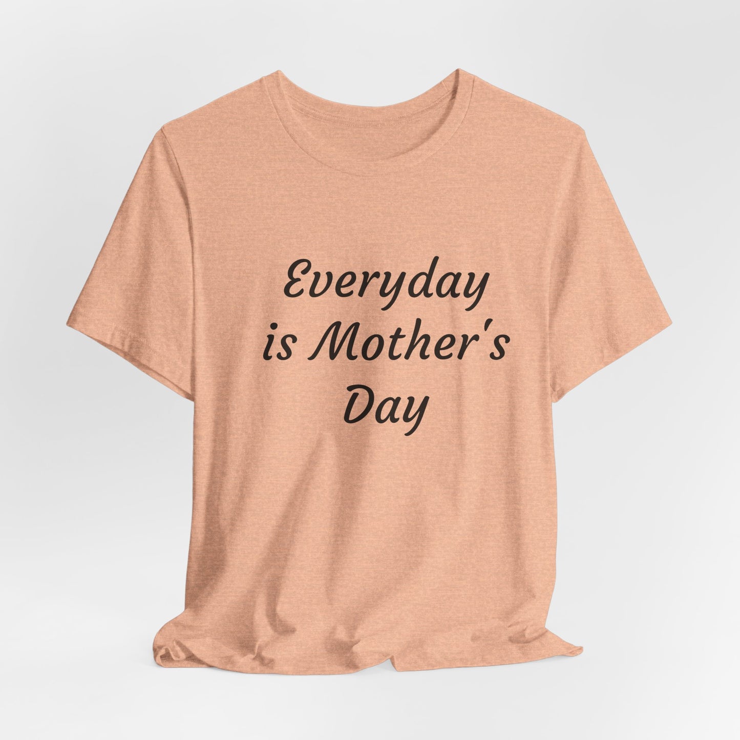 Everyday Is Mother Day T-Shirt
