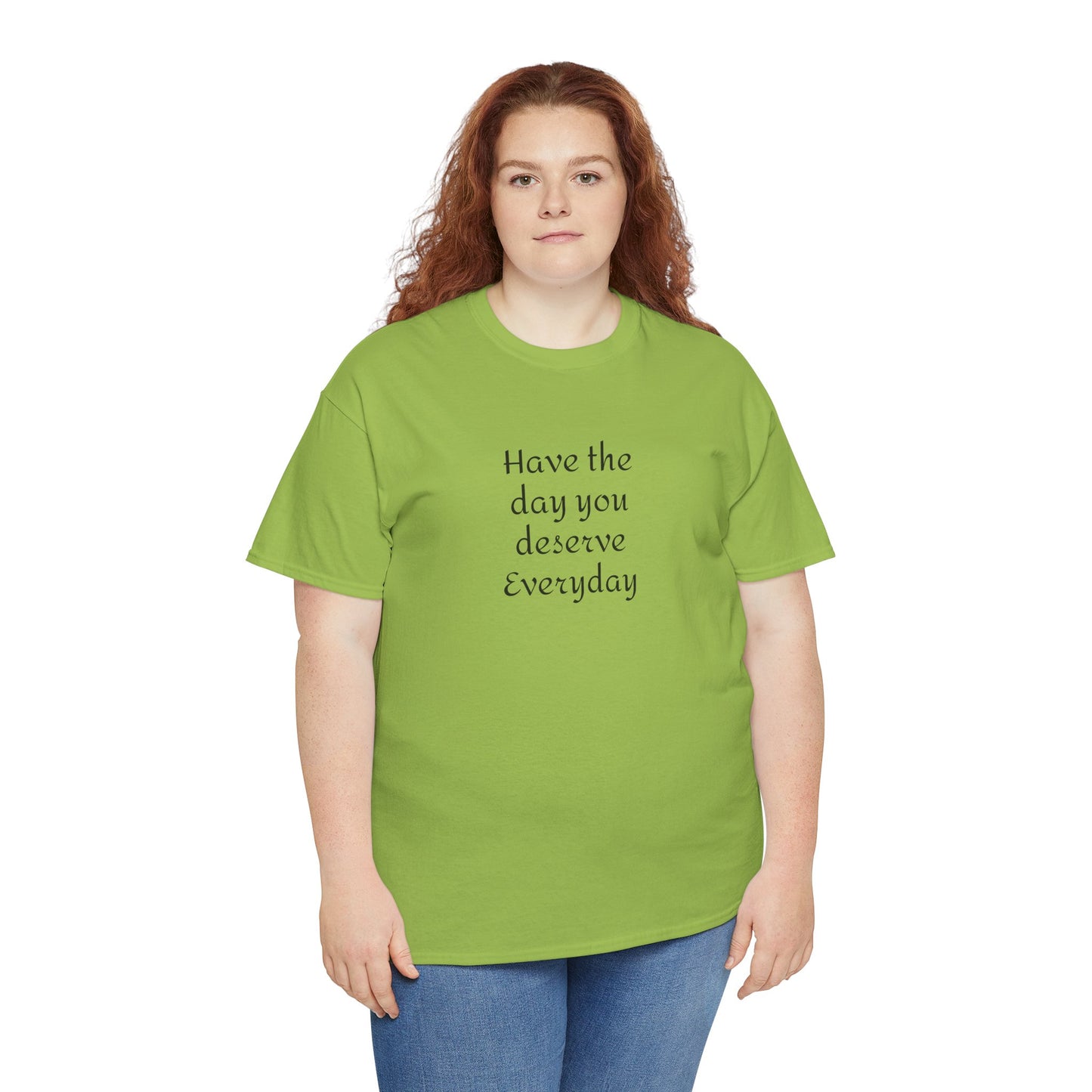 Have The Day You Deserve  Everyday T- Shirt