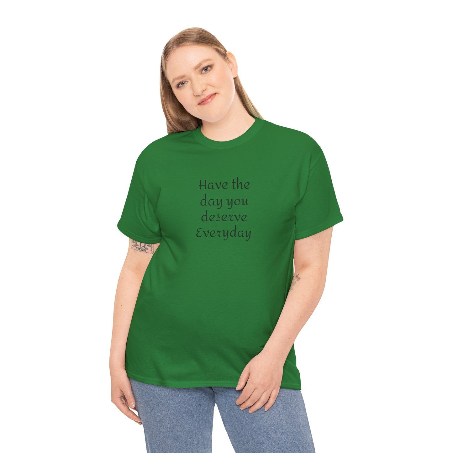 Have The Day You Deserve  Everyday T- Shirt