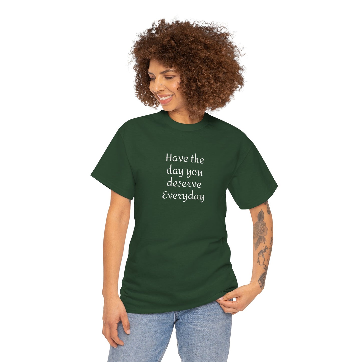 Have The Day You Deserve  Everyday T- Shirt