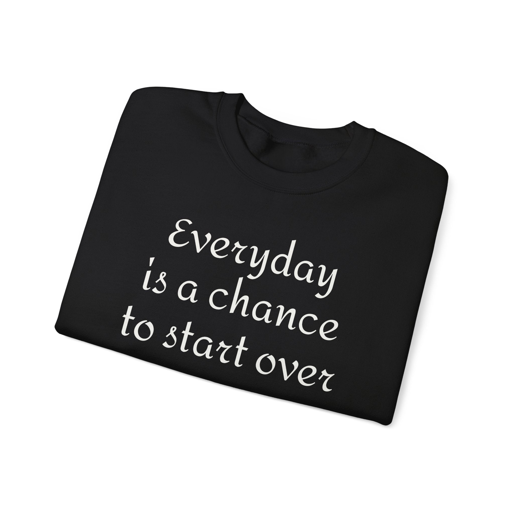 Crewneck Sweatshirt — "Everyday is a chance to start over" Inspirational Quote