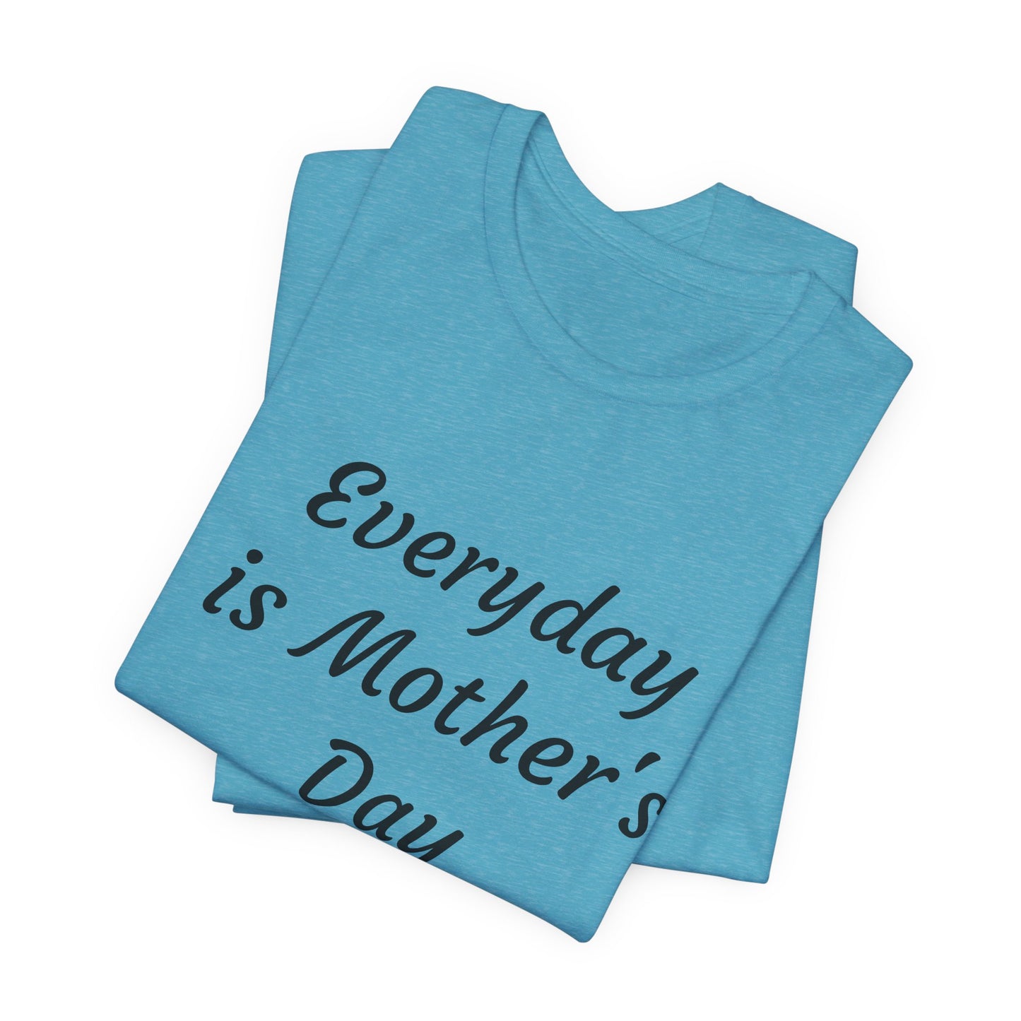 Everyday Is Mother Day T-Shirt