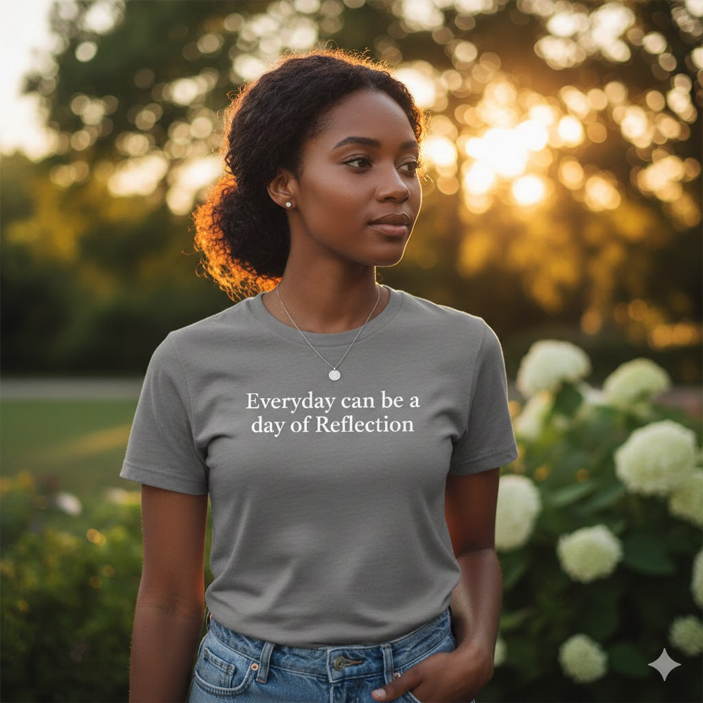 Reflection Tee — "Everyday can be a day of Reflection" Inspirational Cotton T-Shirt