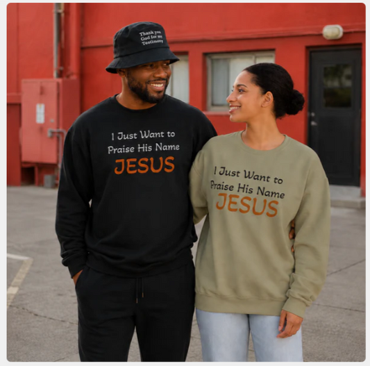 Chirstian/Faith Sweatshirt — "Just Want to Praise His Name JESUS"