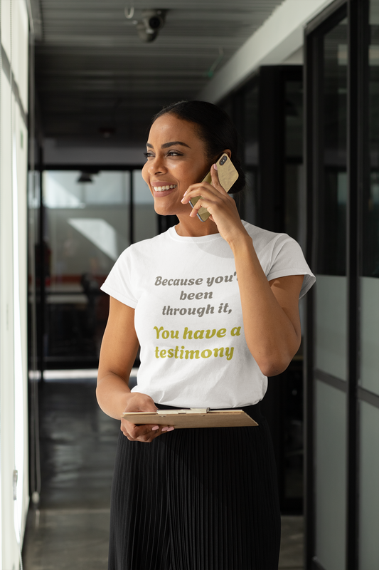 "Because you’ve been through it, You have a testimony" Inspirational Christian Tee
