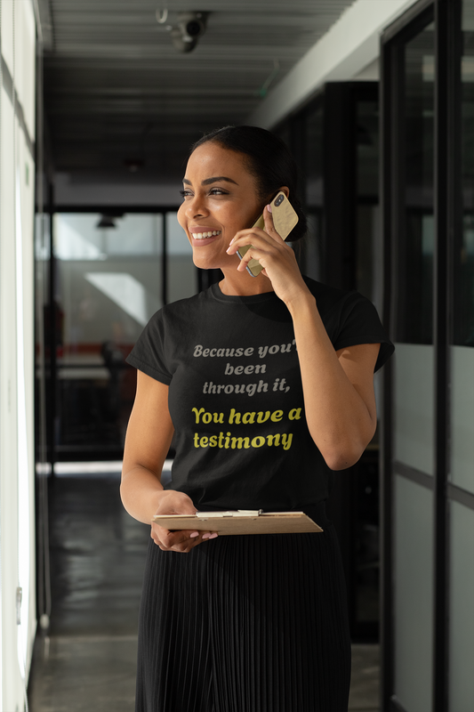 "Because you’ve been through it, You have a testimony" Inspirational Christian Tee