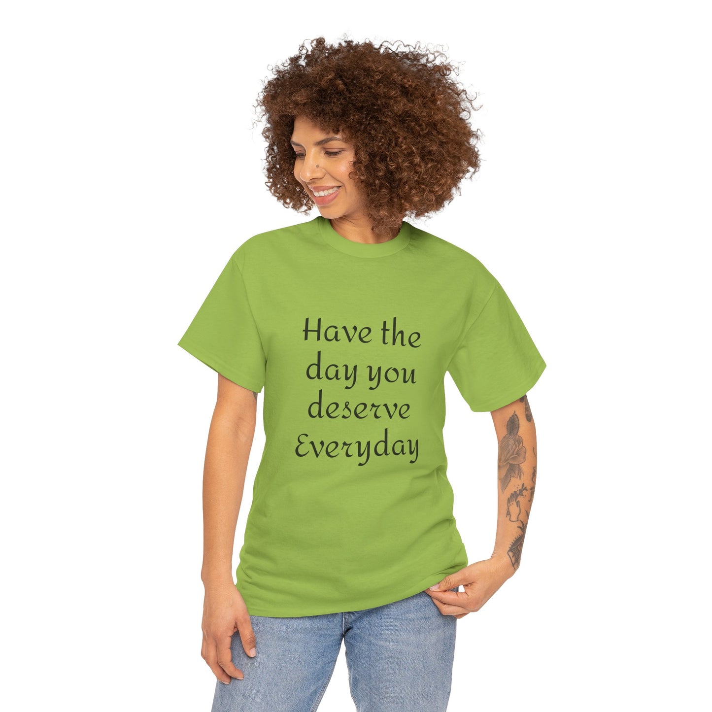 Have The Day You Deserve  Everyday T- Shirt
