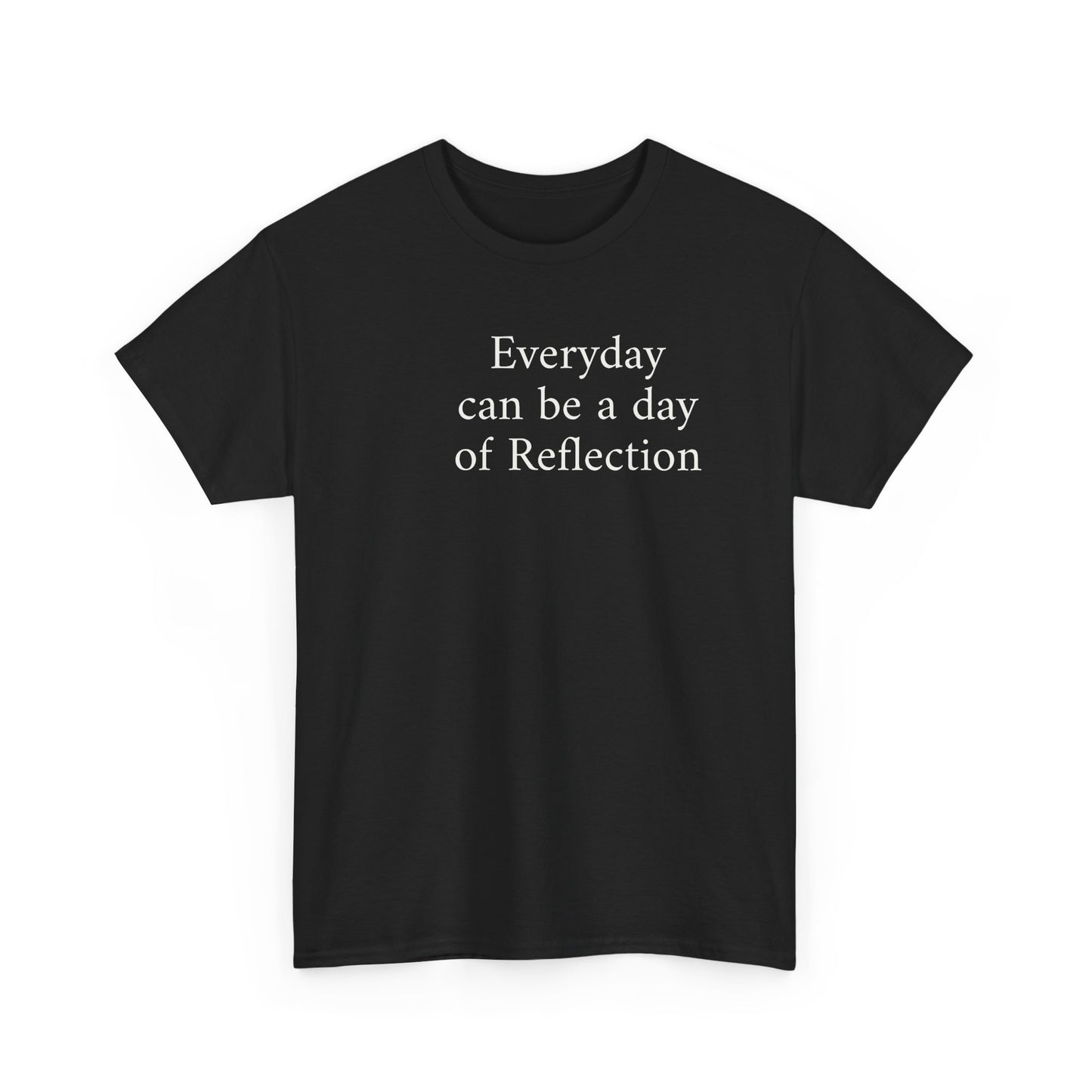 Reflection Tee — "Everyday can be a day of Reflection" Inspirational Cotton T-Shirt