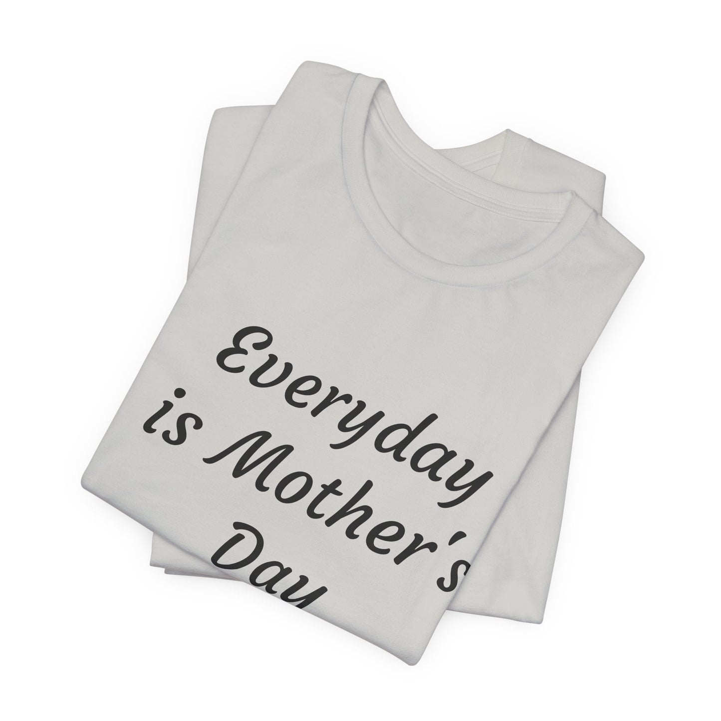 Everyday Is Mother Day T-Shirt