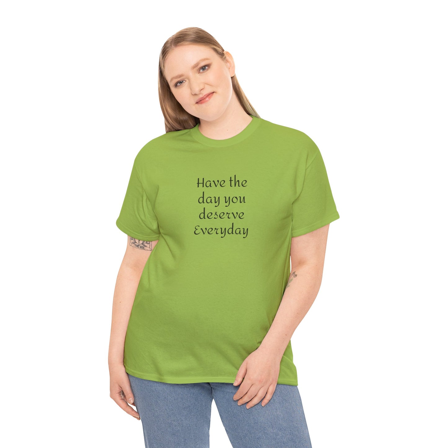 Have The Day You Deserve  Everyday T- Shirt