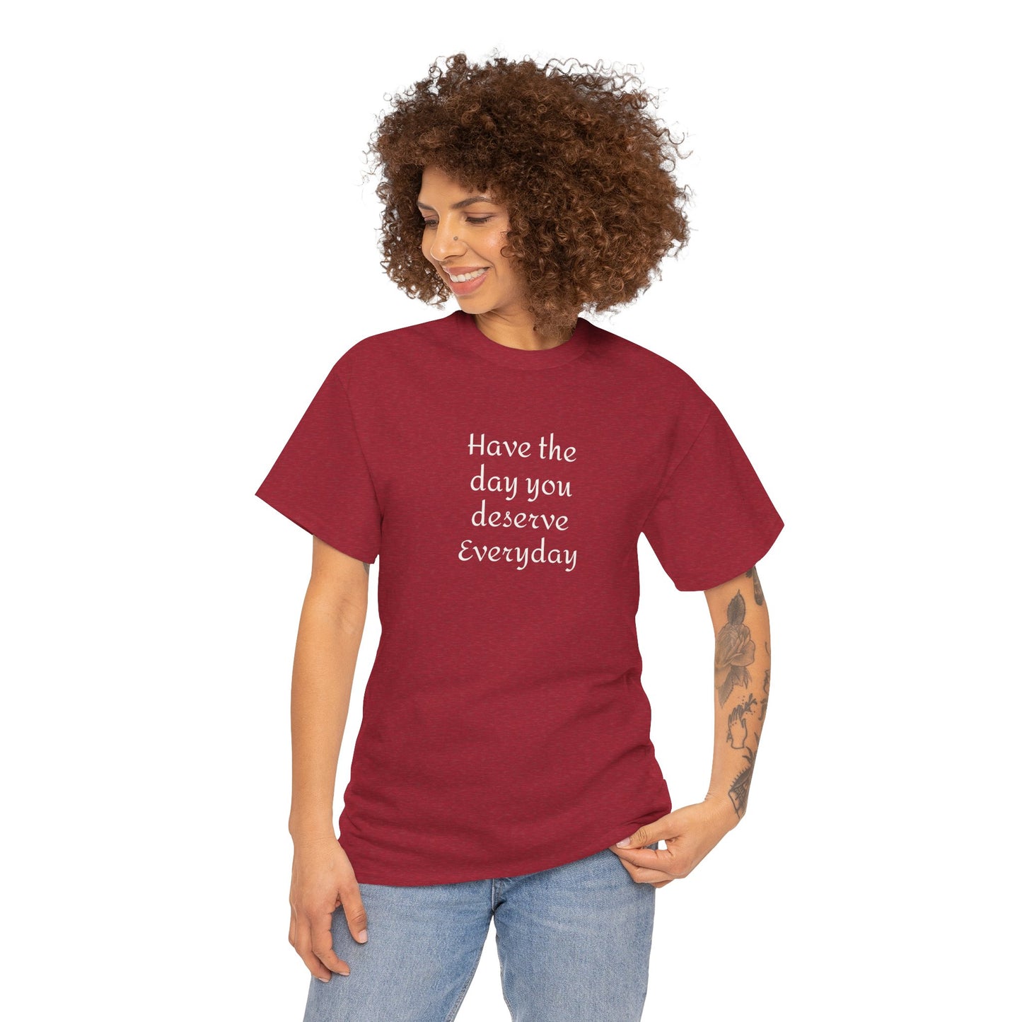 Have The Day You Deserve  Everyday T- Shirt
