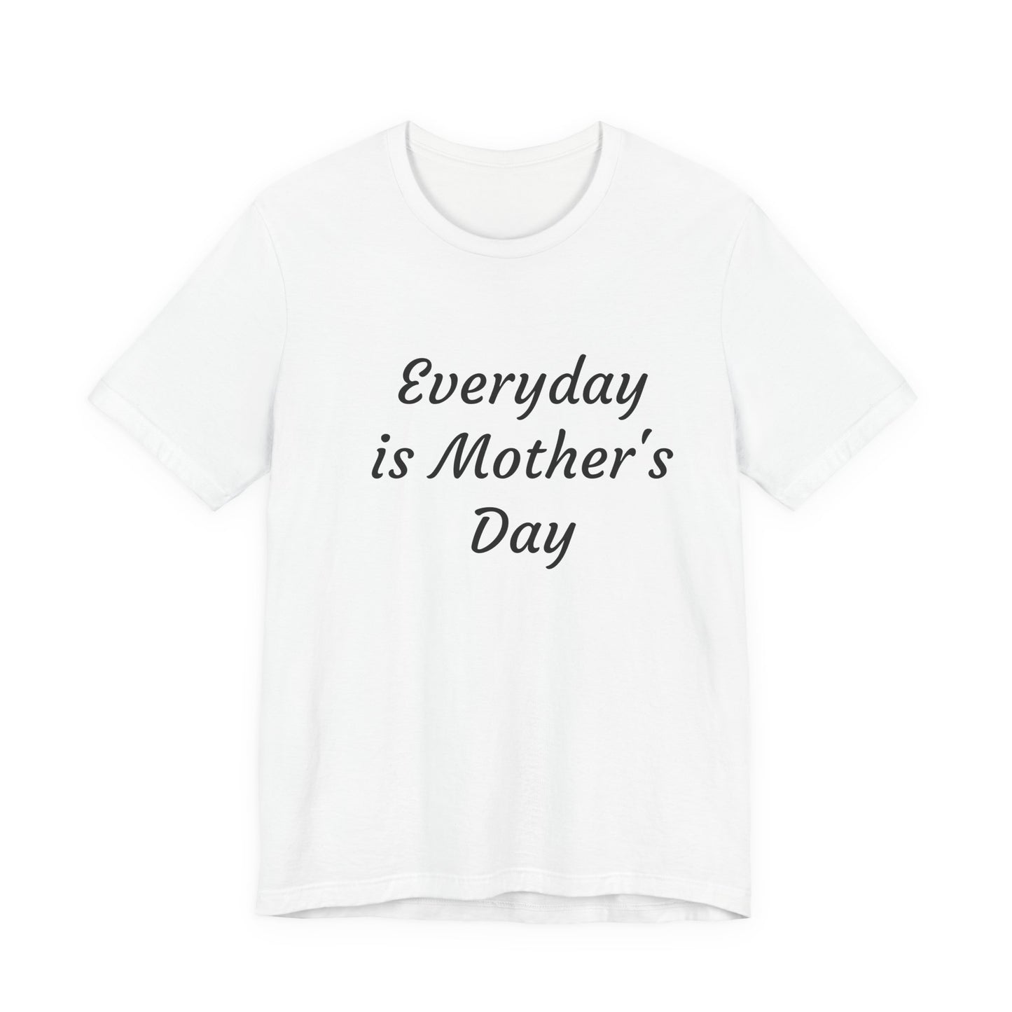 Everyday Is Mother Day T-Shirt