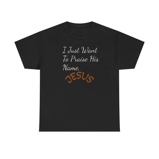 I Just Want to Praise His Name Jesus T-Shirt — Christian Faith Inspirational Tee