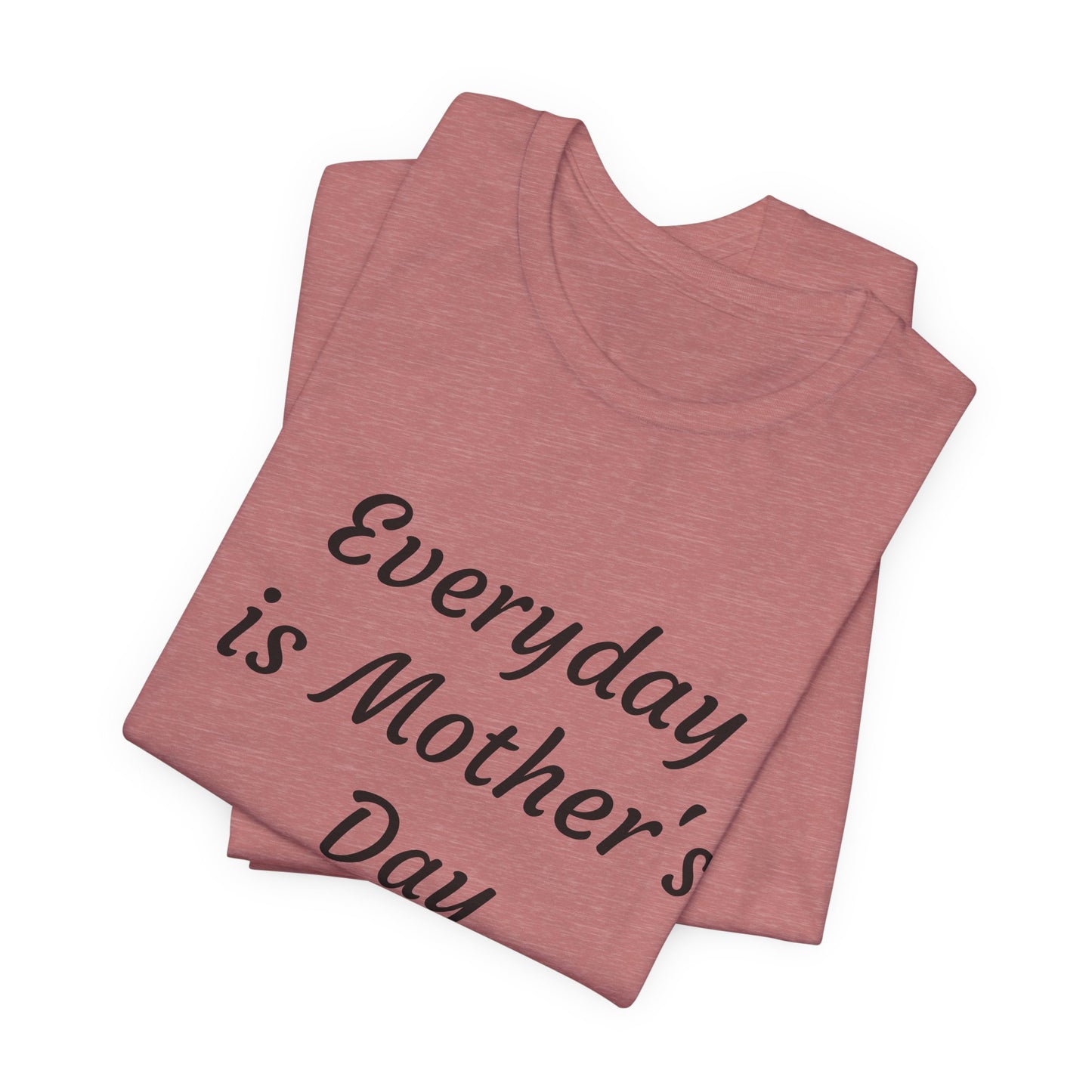 Everyday Is Mother Day T-Shirt