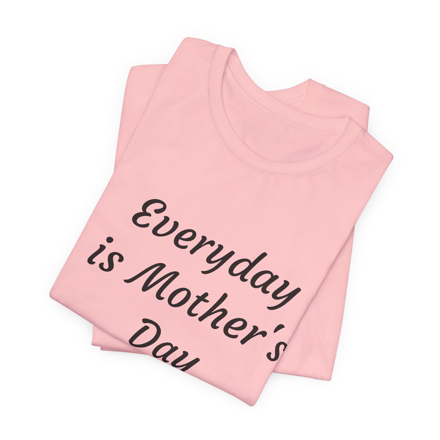 Everyday Is Mother Day T-Shirt