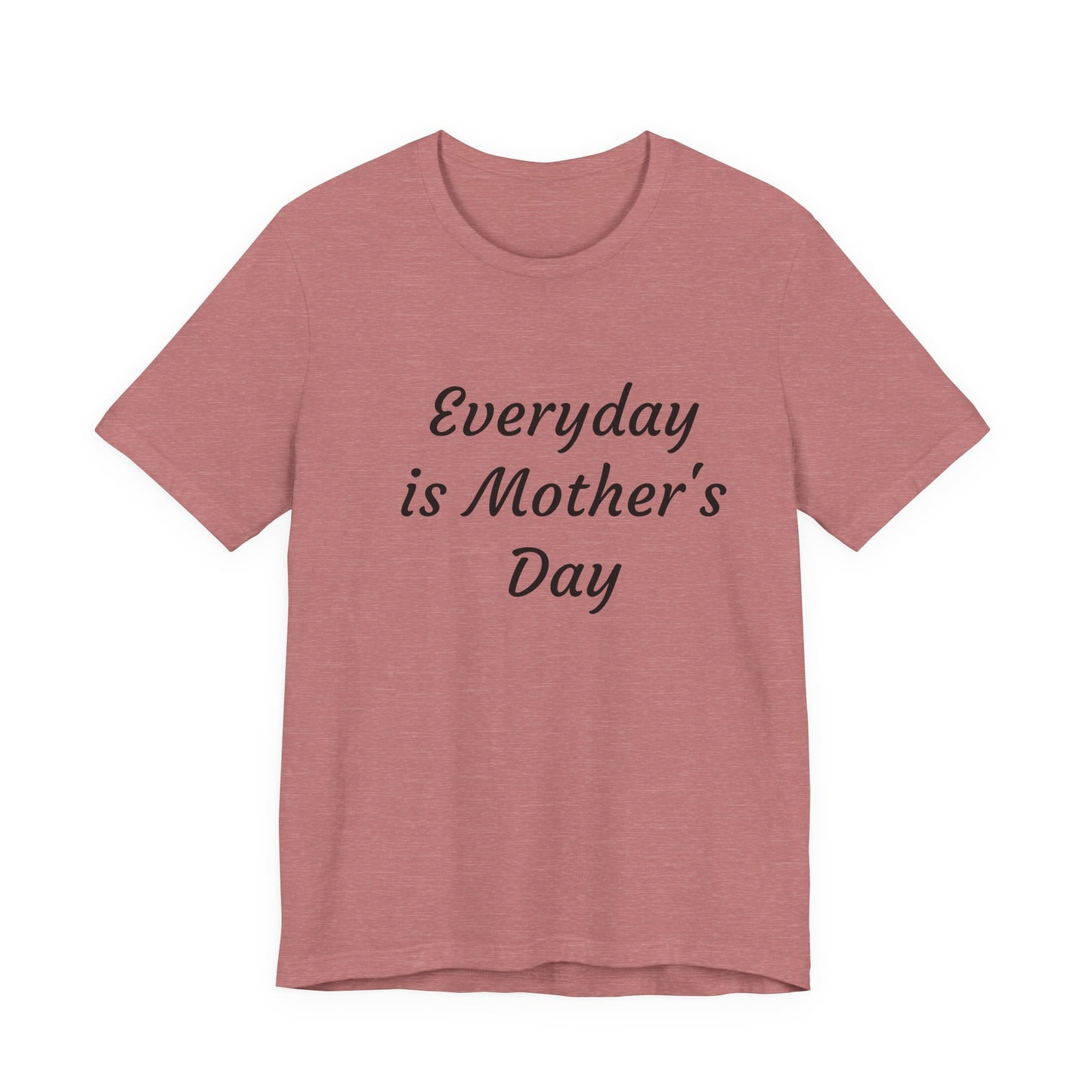 Everyday Is Mother Day T-Shirt