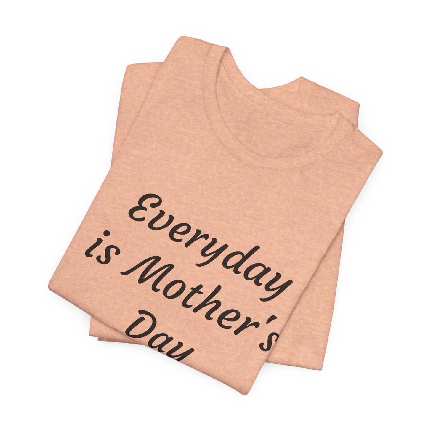 Everyday Is Mother Day T-Shirt