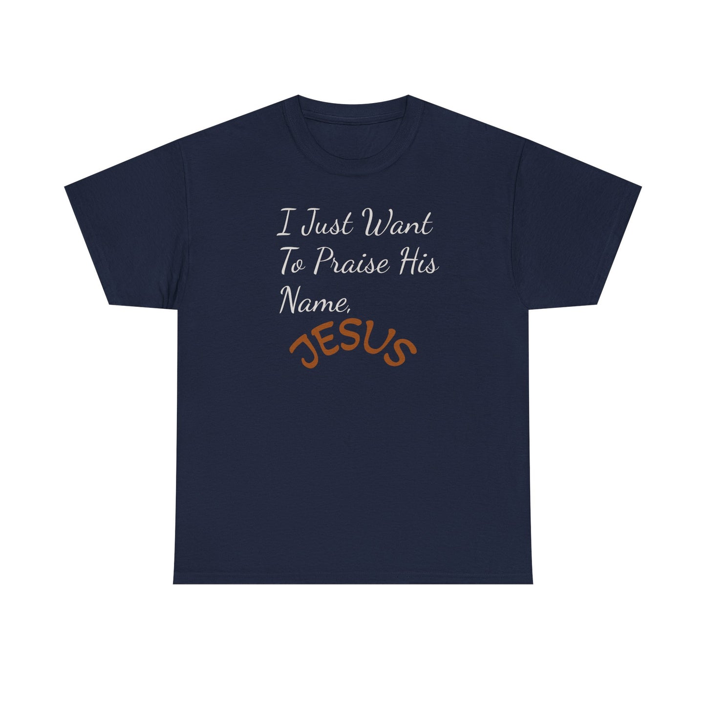 I Just Want to Praise His Name Jesus T-Shirt — Christian Faith Inspirational Tee